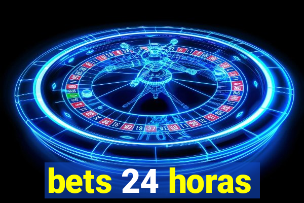 bets 24 horas